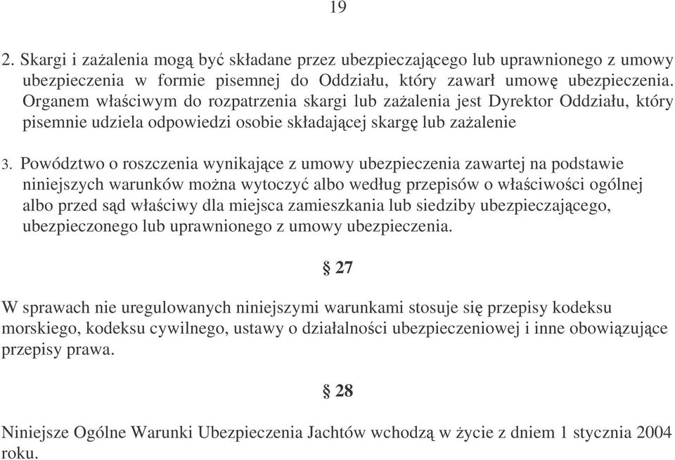 Powództwo o roszczenia wynikajce z umowy ubezpieczenia zawartej na podstawie niniejszych warunków mona wytoczy albo według przepisów o właciwoci ogólnej albo przed sd właciwy dla miejsca zamieszkania