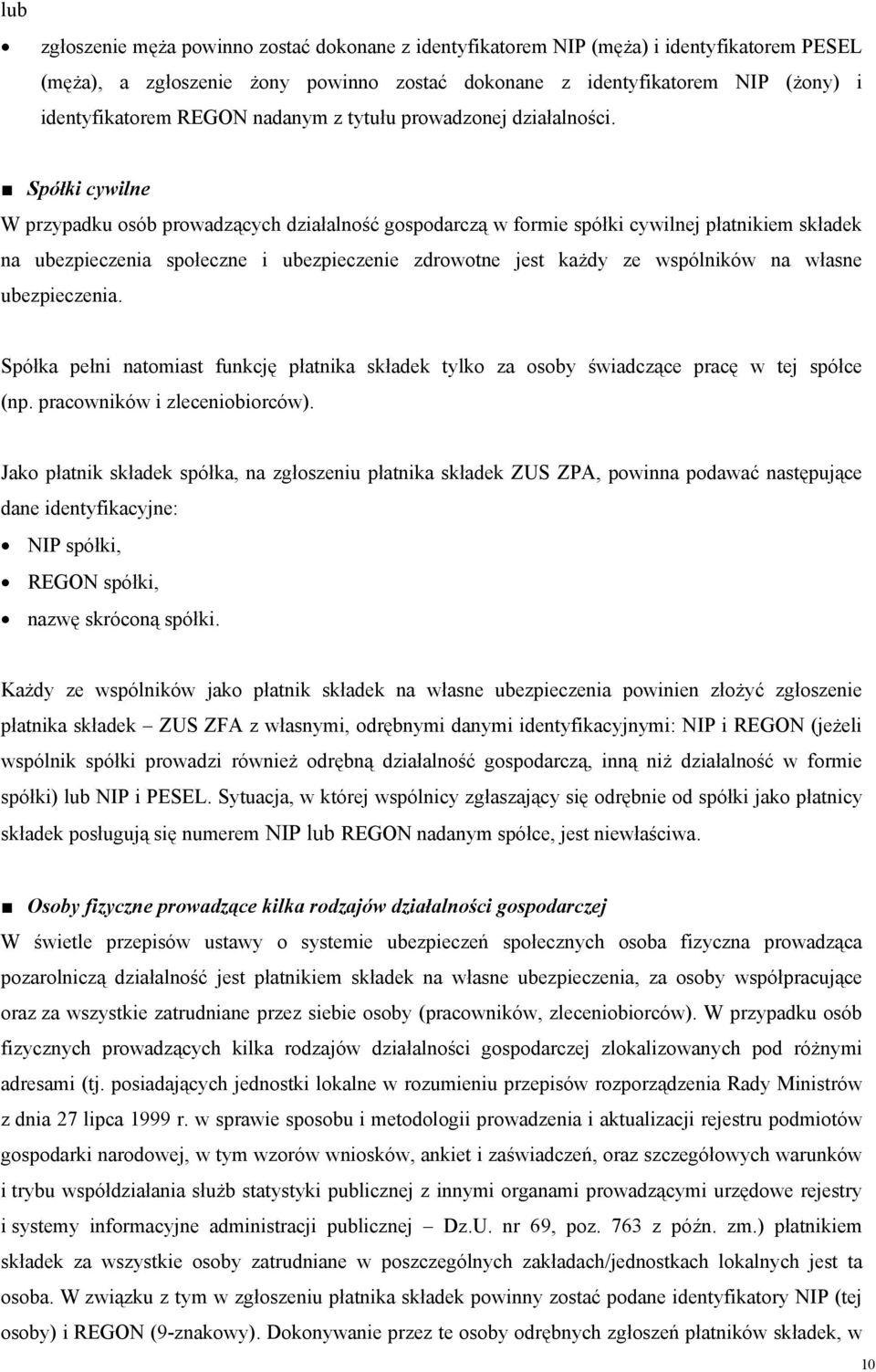 Spółki cywilne W przypadku osób prowadzących działalność gospodarczą w formie spółki cywilnej płatnikiem składek na ubezpieczenia społeczne i ubezpieczenie zdrowotne jest każdy ze wspólników na