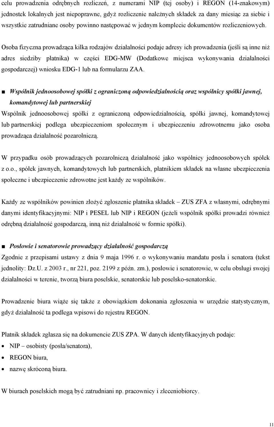 Osoba fizyczna prowadząca kilka rodzajów działalności podaje adresy ich prowadzenia (jeśli są inne niż adres siedziby płatnika) w części EDG-MW (Dodatkowe miejsca wykonywania działalności