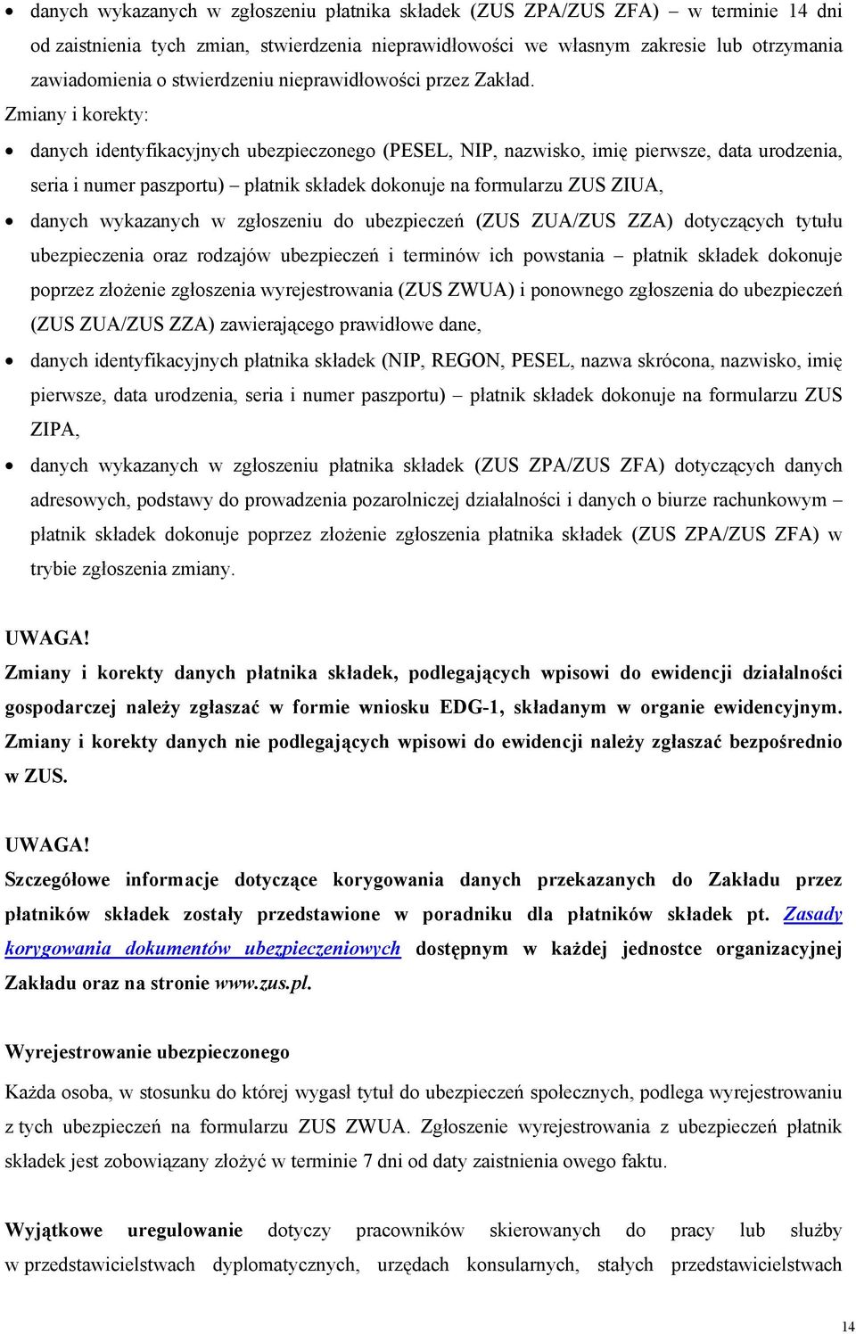 Zmiany i korekty: danych identyfikacyjnych ubezpieczonego (PESEL, NIP, nazwisko, imię pierwsze, data urodzenia, seria i numer paszportu) płatnik składek dokonuje na formularzu ZUS ZIUA, danych