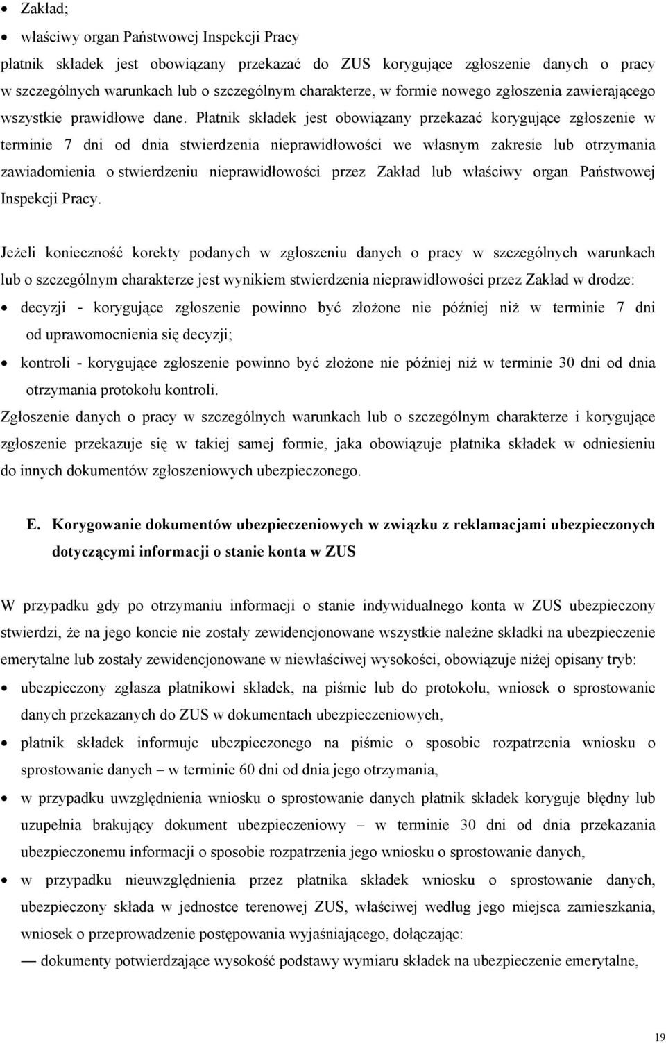 Płatnik składek jest obowiązany przekazać korygujące zgłoszenie w terminie 7 dni od dnia stwierdzenia nieprawidłowości we własnym zakresie lub otrzymania zawiadomienia o stwierdzeniu nieprawidłowości