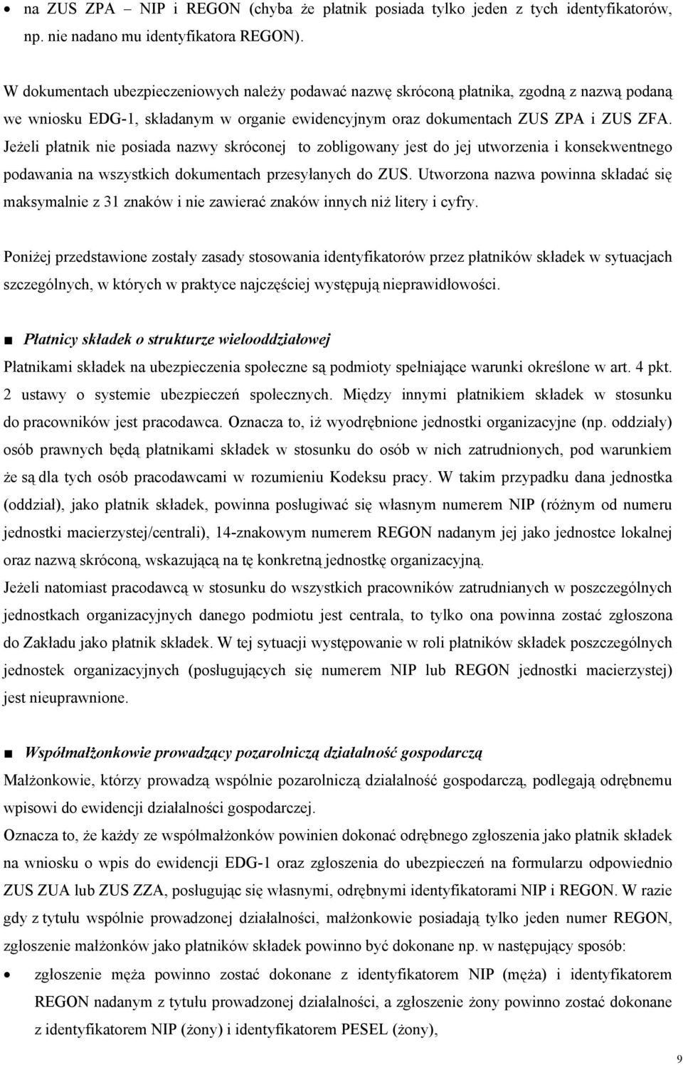 Jeżeli płatnik nie posiada nazwy skróconej to zobligowany jest do jej utworzenia i konsekwentnego podawania na wszystkich dokumentach przesyłanych do ZUS.