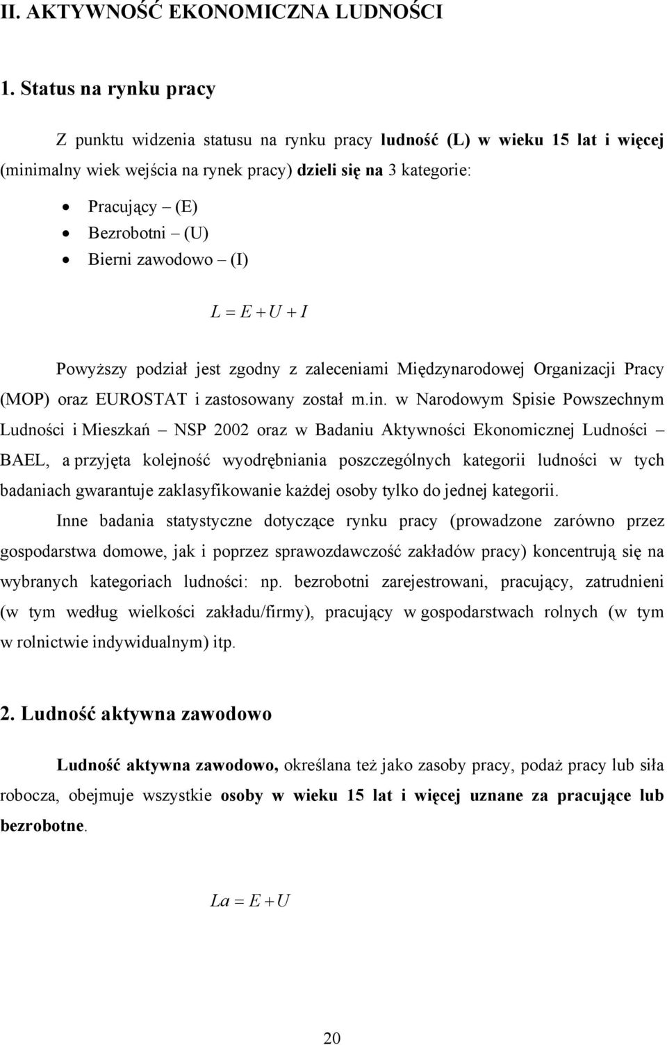 Bierni zawodowo (I) L = E + U + I Powyższy podział jest zgodny z zaleceniami Międzynarodowej Organizacji Pracy (MOP) oraz EUROSTAT i zastosowany został m.in.