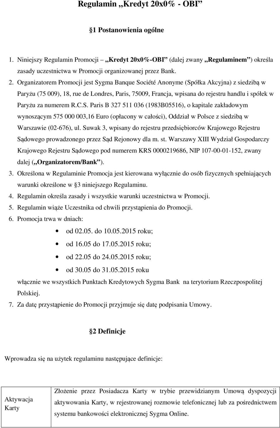 x0%-OBI (dalej zwany Regulaminem ) określa zasady uczestnictwa w Promocji organizowanej przez Bank. 2.