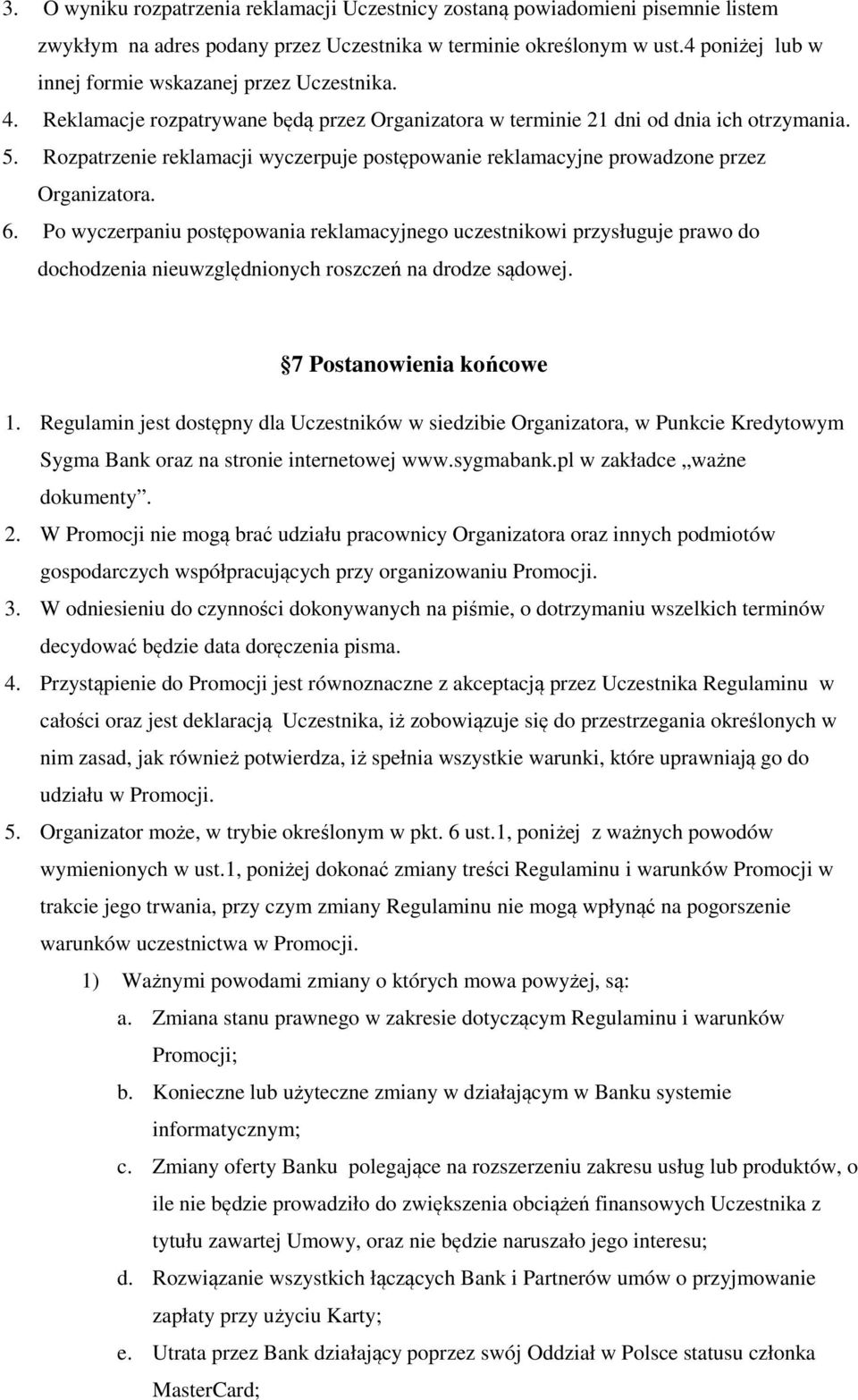 Rozpatrzenie reklamacji wyczerpuje postępowanie reklamacyjne prowadzone przez Organizatora. 6.