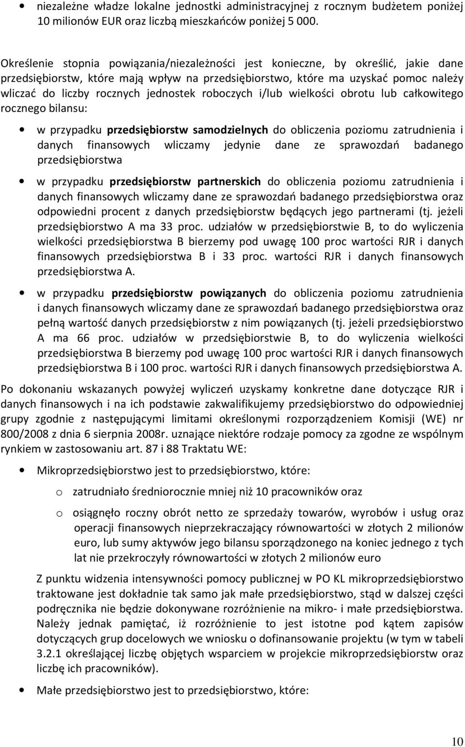 jednostek roboczych i/lub wielkości obrotu lub całkowitego rocznego bilansu: w przypadku przedsiębiorstw samodzielnych do obliczenia poziomu zatrudnienia i danych finansowych wliczamy jedynie dane ze