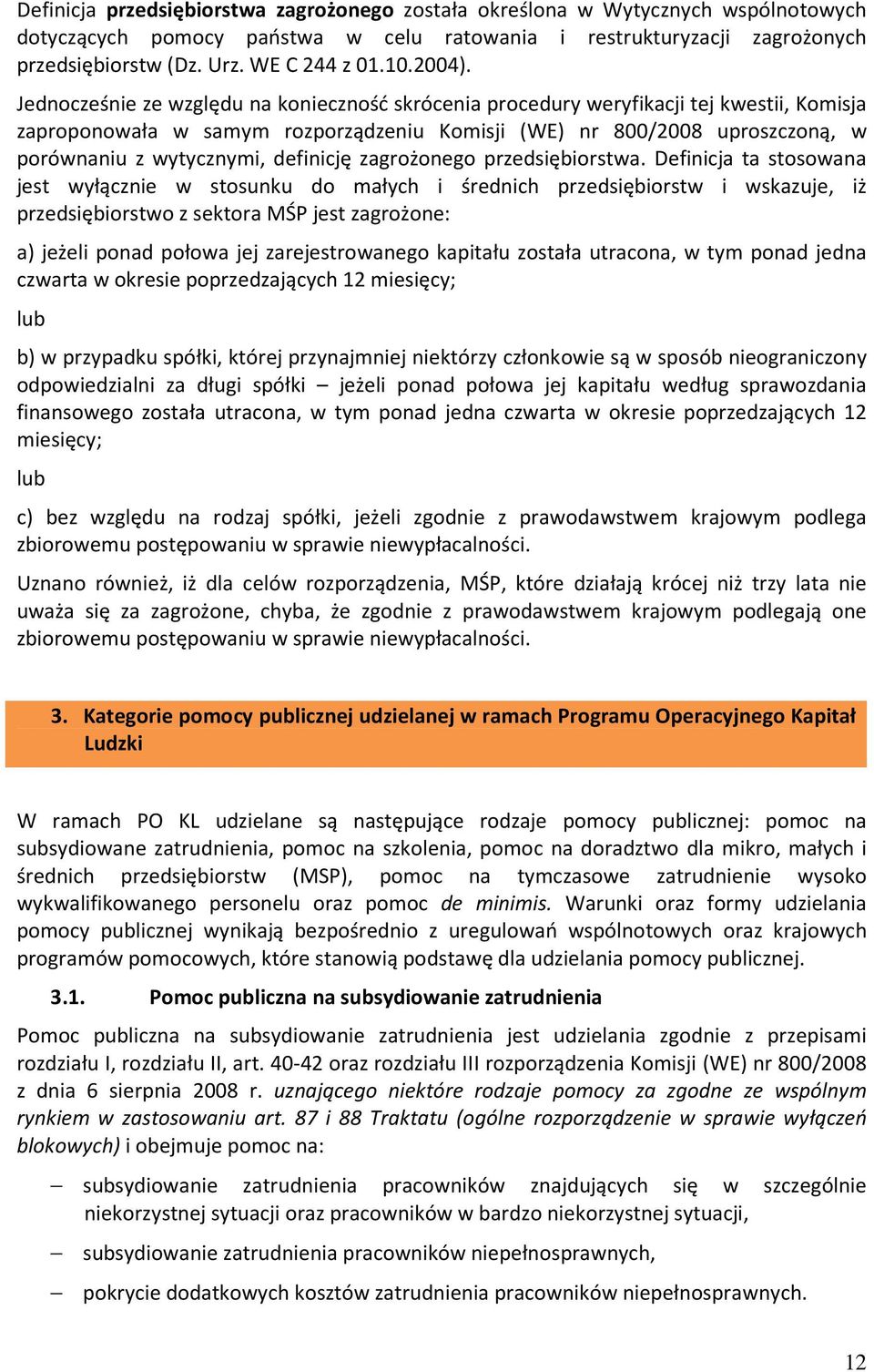 Jednocześnie ze względu na konieczność skrócenia procedury weryfikacji tej kwestii, Komisja zaproponowała w samym rozporządzeniu Komisji (WE) nr 800/2008 uproszczoną, w porównaniu z wytycznymi,