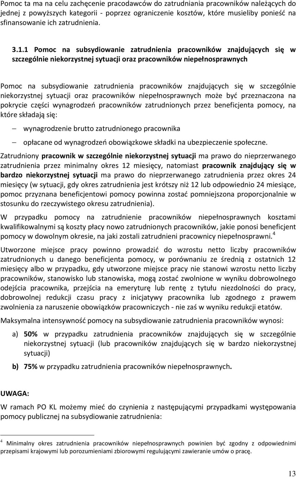 1 Pomoc na subsydiowanie zatrudnienia pracowników znajdujących się w szczególnie niekorzystnej sytuacji oraz pracowników niepełnosprawnych Pomoc na subsydiowanie zatrudnienia pracowników znajdujących