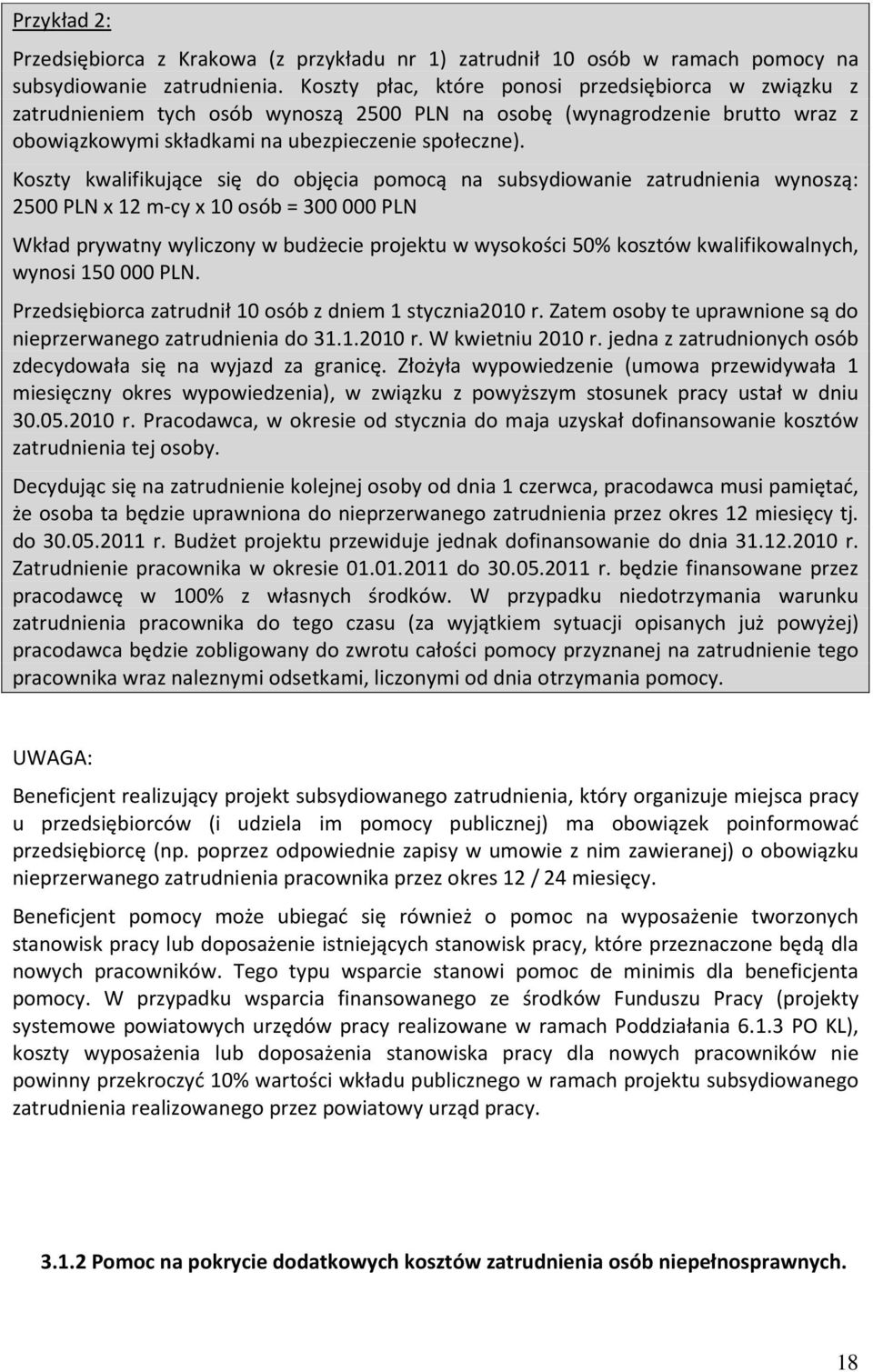 Koszty kwalifikujące się do objęcia pomocą na subsydiowanie zatrudnienia wynoszą: 2500 PLN x 12 m-cy x 10 osób = 300 000 PLN Wkład prywatny wyliczony w budżecie projektu w wysokości 50% kosztów