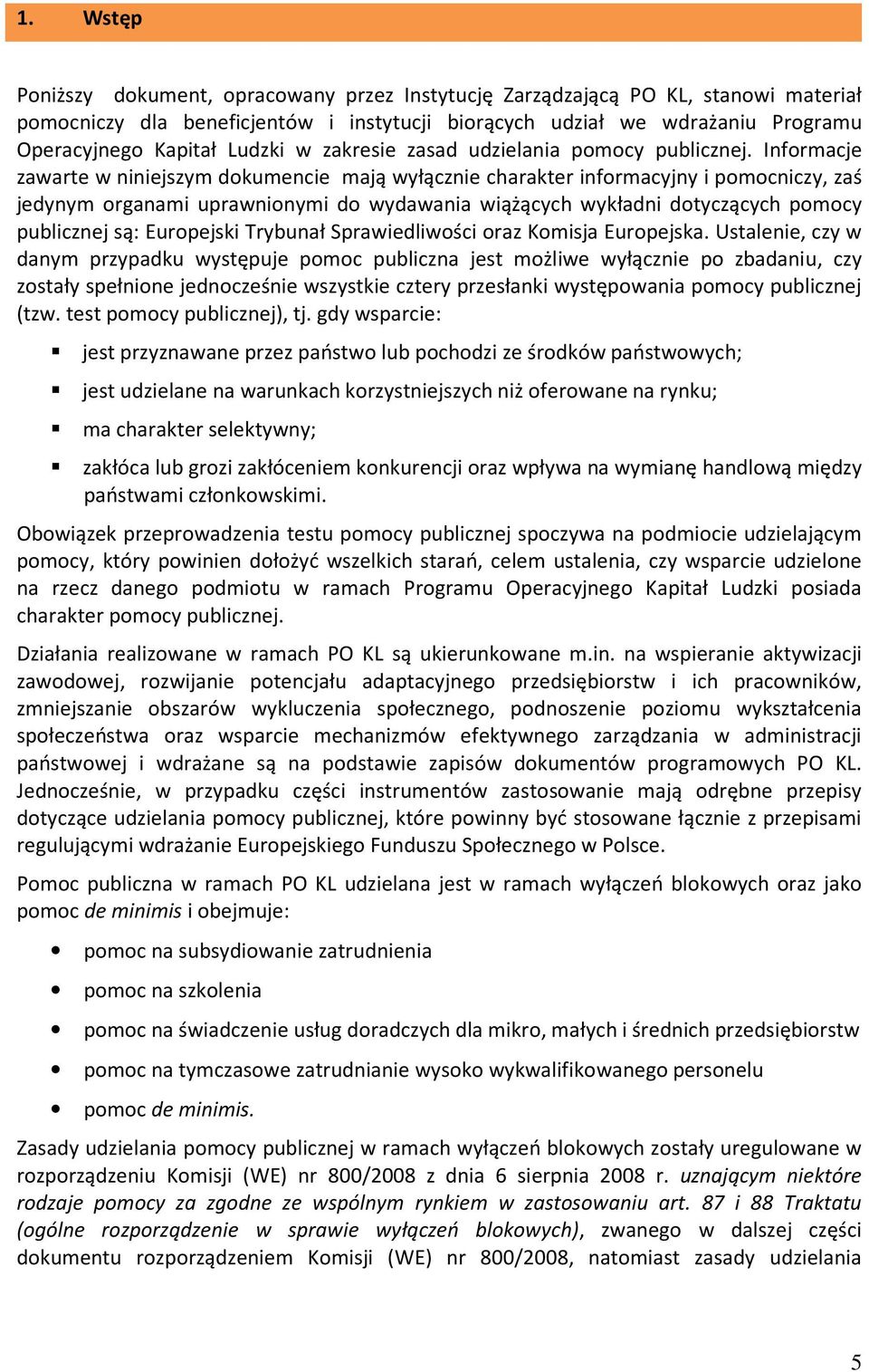 Informacje zawarte w niniejszym dokumencie mają wyłącznie charakter informacyjny i pomocniczy, zaś jedynym organami uprawnionymi do wydawania wiążących wykładni dotyczących pomocy publicznej są: