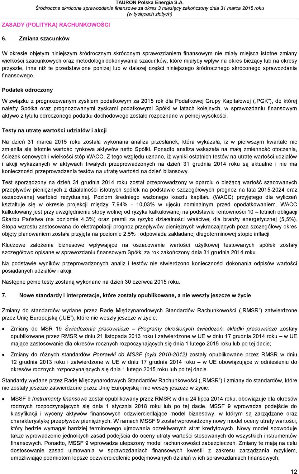 miałyby wpływ na okres bieżący lub na okresy przyszłe, inne niż te przedstawione poniżej lub w dalszej części niniejszego śródrocznego skróconego sprawozdania finansowego.