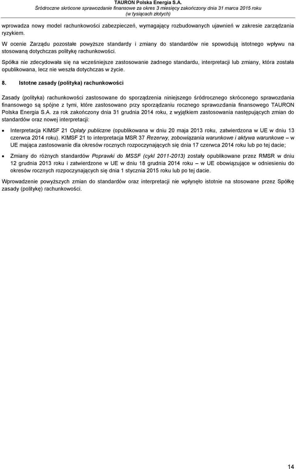 Spółka nie zdecydowała się na wcześniejsze zastosowanie żadnego standardu, interpretacji lub zmiany, która została opublikowana, lecz nie weszła dotychczas w życie. 8.