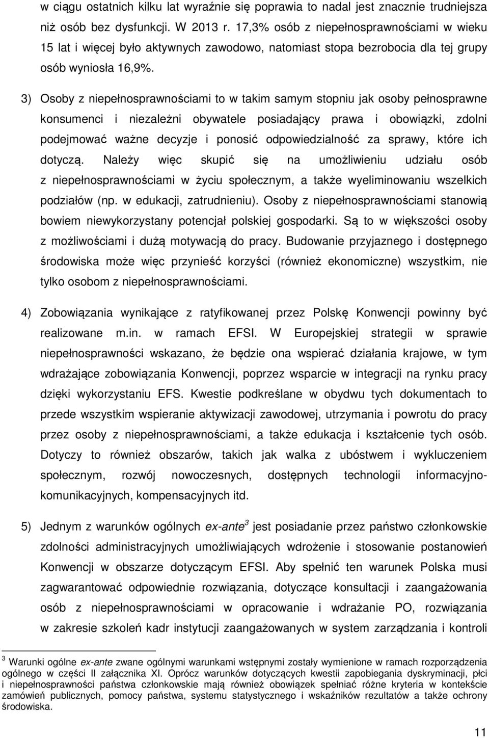 3) Osoby z niepełnosprawnościami to w takim samym stopniu jak osoby pełnosprawne konsumenci i niezależni obywatele posiadający prawa i obowiązki, zdolni podejmować ważne decyzje i ponosić