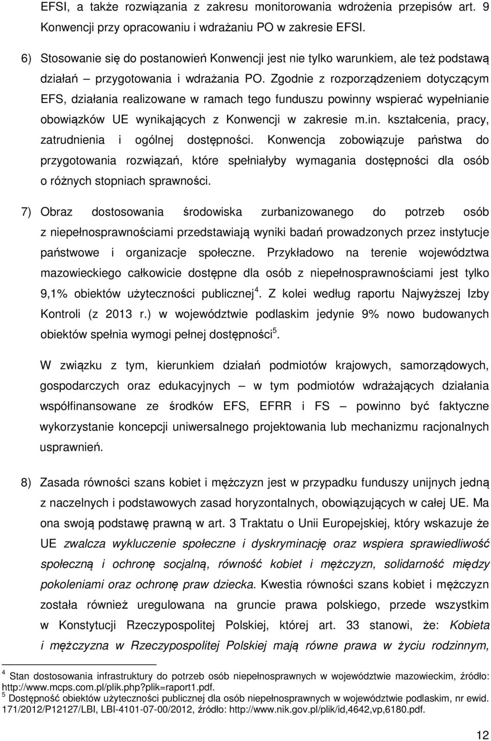 Zgodnie z rozporządzeniem dotyczącym EFS, działania realizowane w ramach tego funduszu powinny wspierać wypełnianie obowiązków UE wynikających z Konwencji w zakresie m.in. kształcenia, pracy, zatrudnienia i ogólnej dostępności.