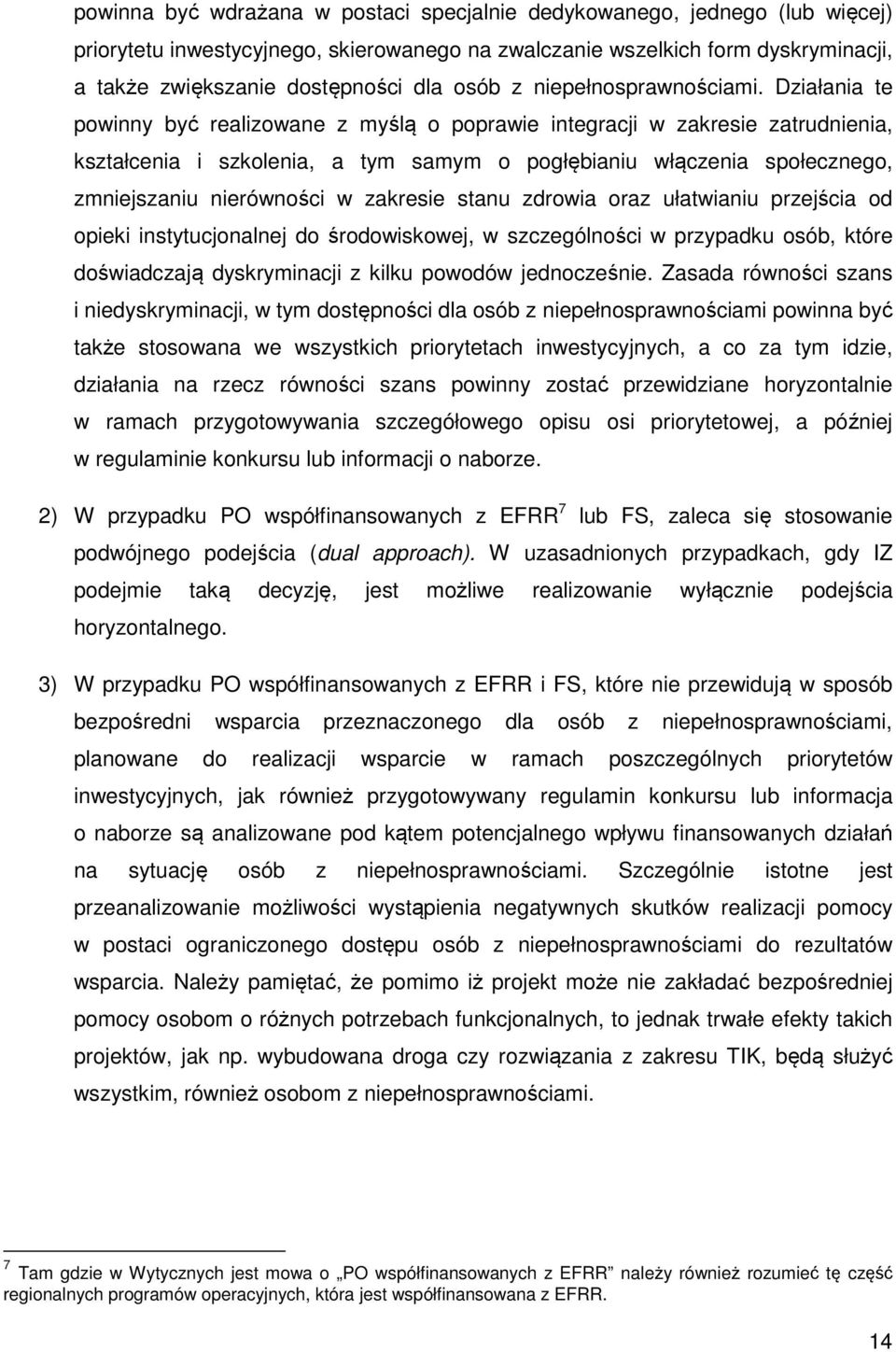 Działania te powinny być realizowane z myślą o poprawie integracji w zakresie zatrudnienia, kształcenia i szkolenia, a tym samym o pogłębianiu włączenia społecznego, zmniejszaniu nierówności w