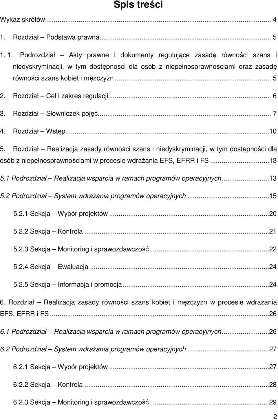 1. Podrozdział Akty prawne i dokumenty regulujące zasadę równości szans i niedyskryminacji, w tym dostępności dla osób z niepełnosprawnościami oraz zasadę równości szans kobiet i mężczyzn... 5 2.