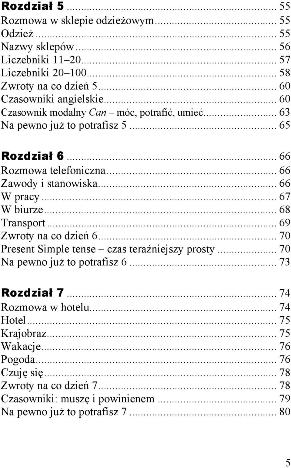 .. 66 Zawody i stanowiska... 66 W pracy... 67 W biurze... 68 Transport... 69 Zwroty na co dzień 6... 70 Present Simple tense czas teraźniejszy prosty.