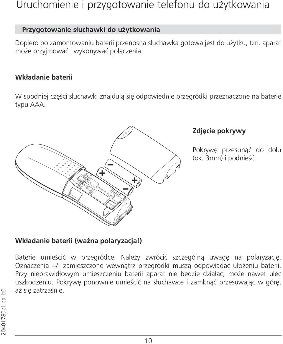 Zdjęcie pokrywy Pokrywę przesunąć do dołu (ok. 3mm) i podnieść. Wkładanie baterii (ważna polaryzacja!) Baterie umieścić w przegródce. Należy zwrócić szczególną uwagę na polaryzację.