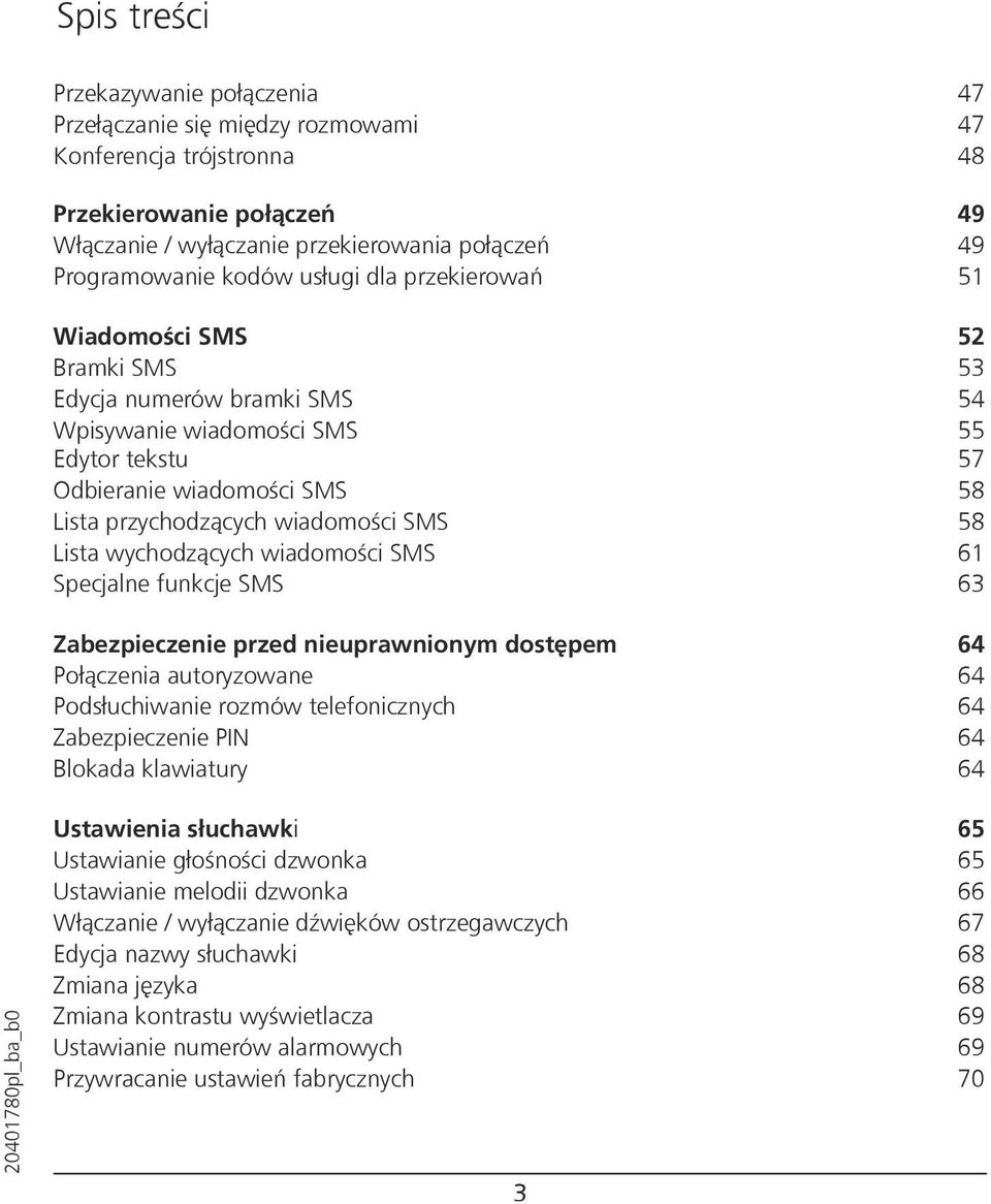 wiadomości SMS 58 Lista wychodzących wiadomości SMS 61 Specjalne funkcje SMS 63 Zabezpieczenie przed nieuprawnionym dostępem 64 Połączenia autoryzowane 64 Podsłuchiwanie rozmów telefonicznych 64
