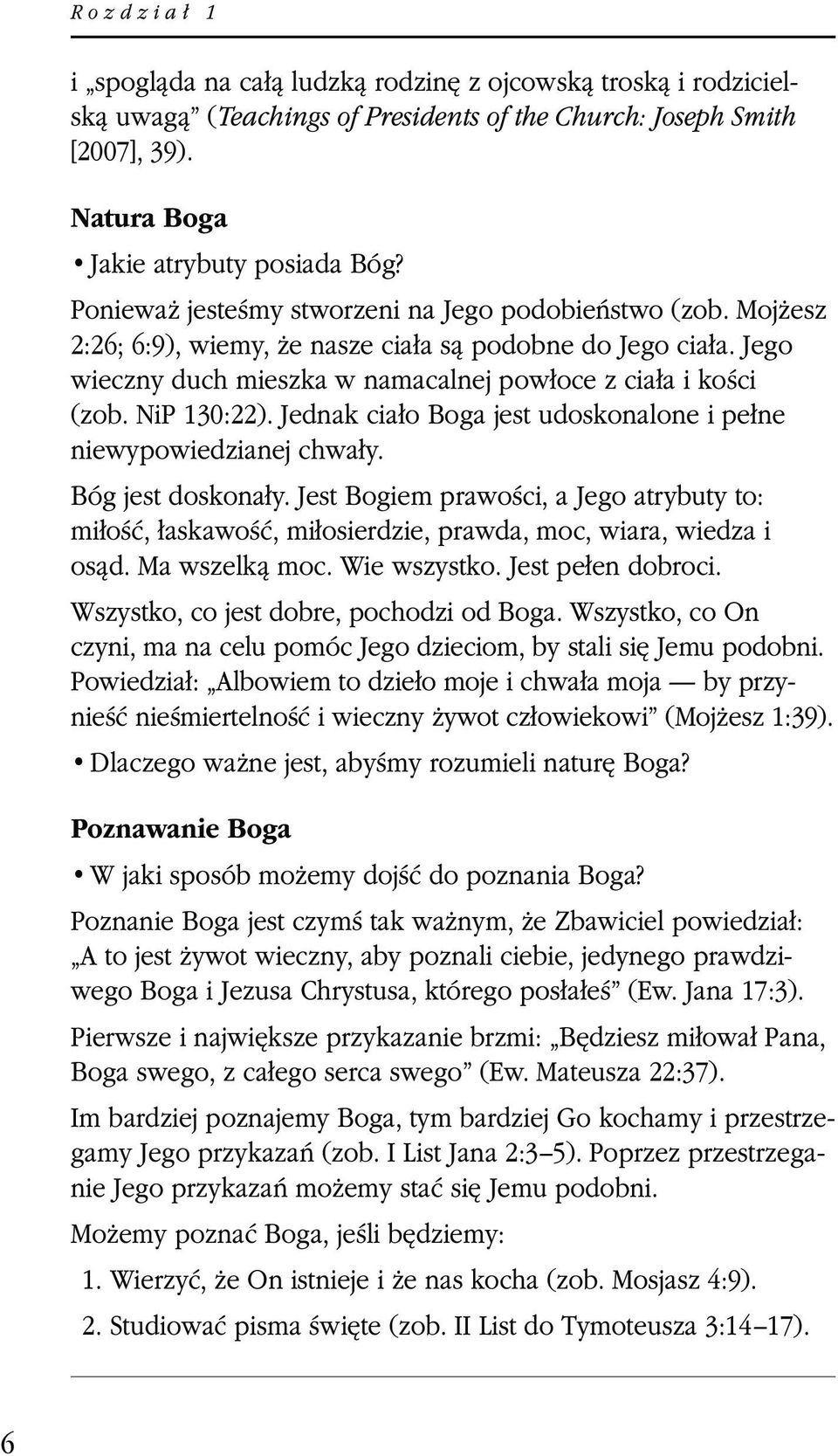 Jego wieczny duch mieszka w namacalnej powłoce z ciała i kości (zob. NiP 130:22). Jednak ciało Boga jest udoskonalone i pełne niewypowiedzianej chwały. Bóg jest doskonały.