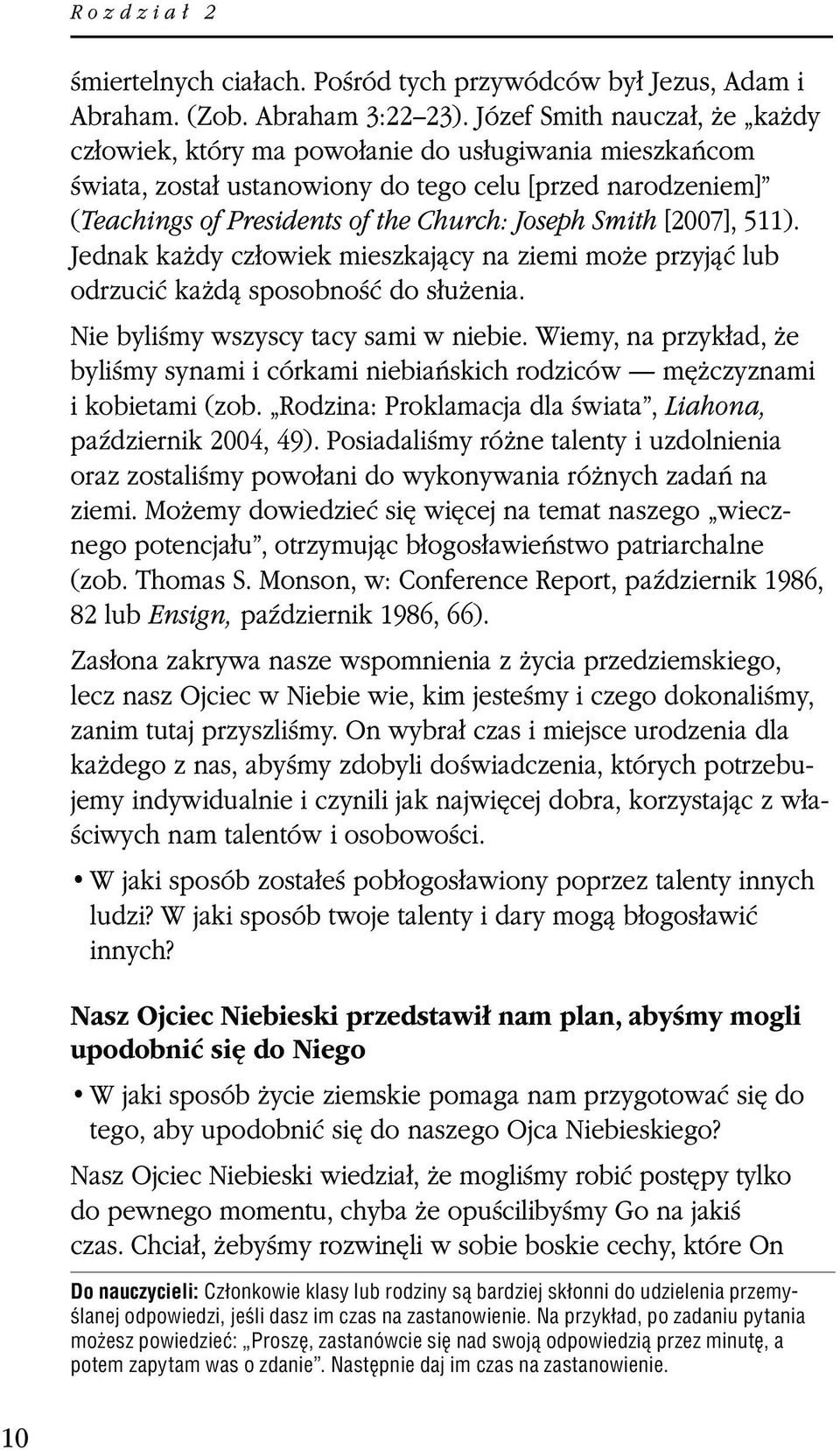 [2007], 511). Jednak każdy człowiek mieszkający na ziemi może przyjąć lub odrzucić każdą sposobność do służenia. Nie byliśmy wszyscy tacy sami w niebie.