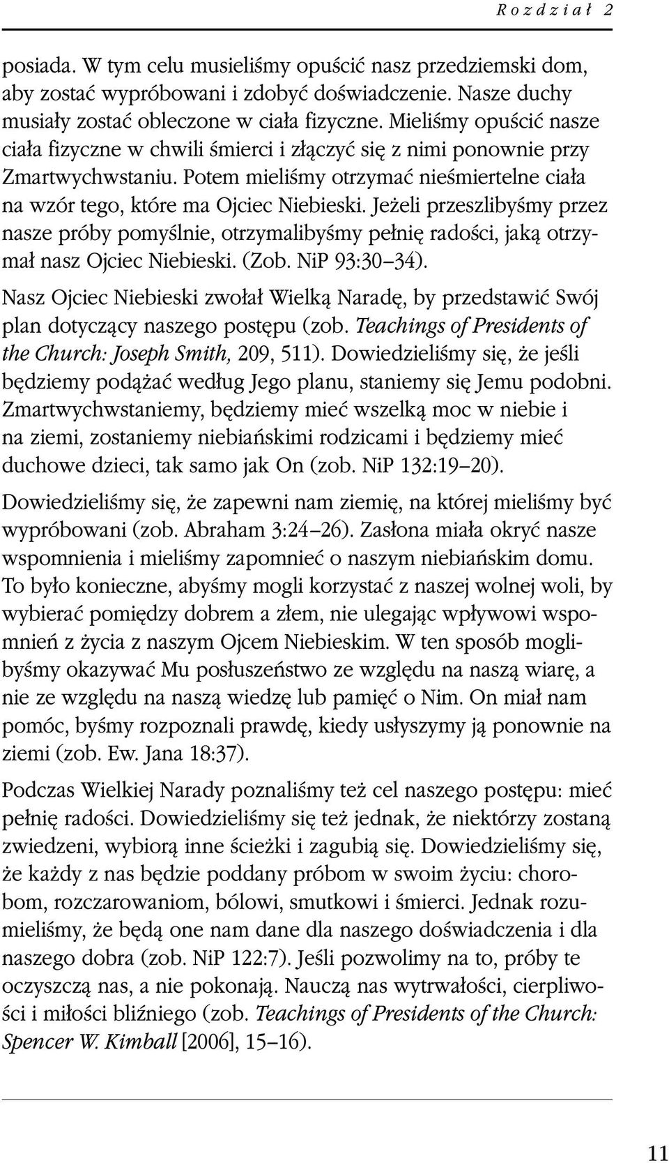 Jeżeli przeszlibyśmy przez nasze próby pomyślnie, otrzymalibyśmy pełnię radości, jaką otrzymał nasz Ojciec Niebieski. (Zob. NiP 93:30 34).