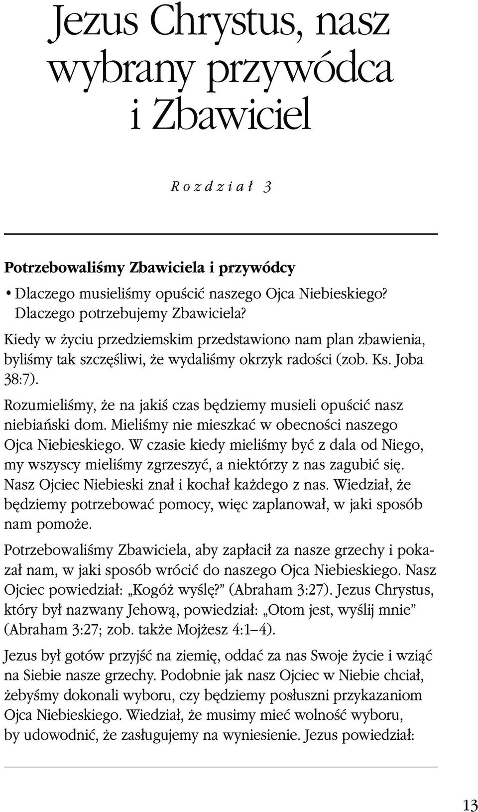 W czasie kiedy mieliśmy być z dala od Niego, my wszyscy mieliśmy zgrzeszyć, a niektórzy z nas zagubić się. Nasz Ojciec Niebieski znał i kochał każdego z nas.