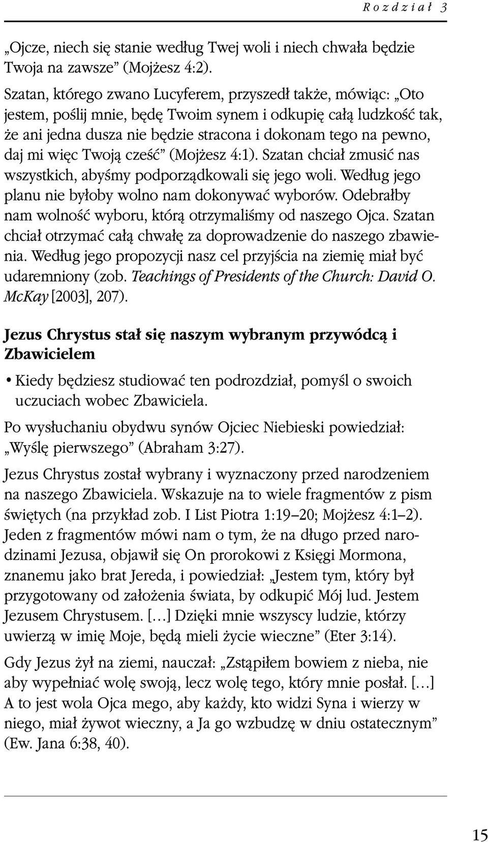 więc Twoją cześć (Mojżesz 4:1). Szatan chciał zmusić nas wszystkich, abyśmy podporządkowali się jego woli. Według jego planu nie byłoby wolno nam dokonywać wyborów.