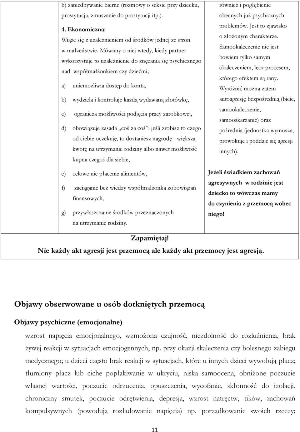 złotówkę, c) ogranicza możliwości podjęcia pracy zarobkowej, d) obowiązuje zasada coś za coś : jeśli zrobisz to czego od ciebie oczekuję, to dostaniesz nagrodę - większą kwotę na utrzymanie rodziny