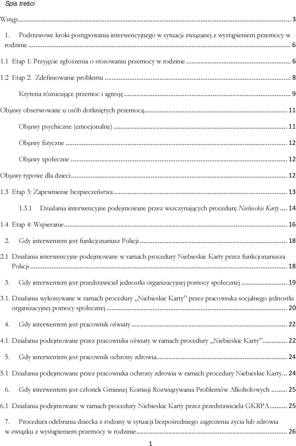 .. 12 Objawy społeczne... 12 Objawy typowe dla dzieci... 12 1.3 Etap 3: Zapewnienie bezpieczeństwa... 13 1.3.1 Działania interwencyjne podejmowane przez wszczynających procedurę Niebieskie Karty.