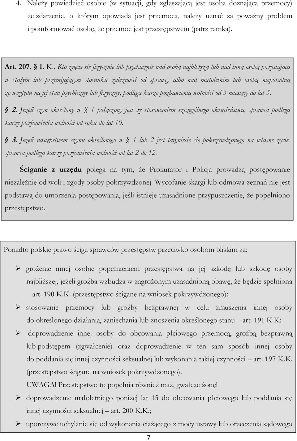 . Kto znęca się fizycznie lub psychicznie nad osobą najbliższą lub nad inną osobą pozostającą w stałym lub przemijającym stosunku zależności od sprawcy albo nad małoletnim lub osobą nieporadną ze