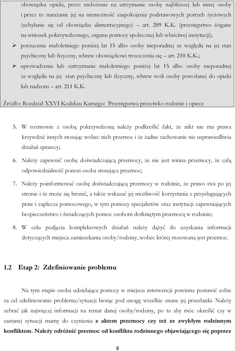 K. (przestępstwo ścigane na wniosek pokrzywdzonego, organu pomocy społecznej lub właściwej instytucji); porzucenie małoletniego poniżej lat 15 albo osoby nieporadnej ze względu na jej stan psychiczny