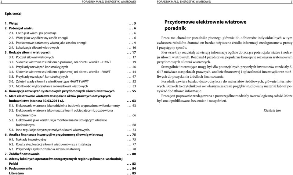 .. 19 3.3. Przykłady rozwiązań konstrukcyjnych... 26 3.4. Siłownie wiatrowe z silnikiem o pionowej osi obrotu wirnika VAWT... 44 3.5. Przykłady rozwiązań konstrukcyjnych... 47 3.6. Zalety i wady siłowni z wirnikiem typu HAWT i VAWT.