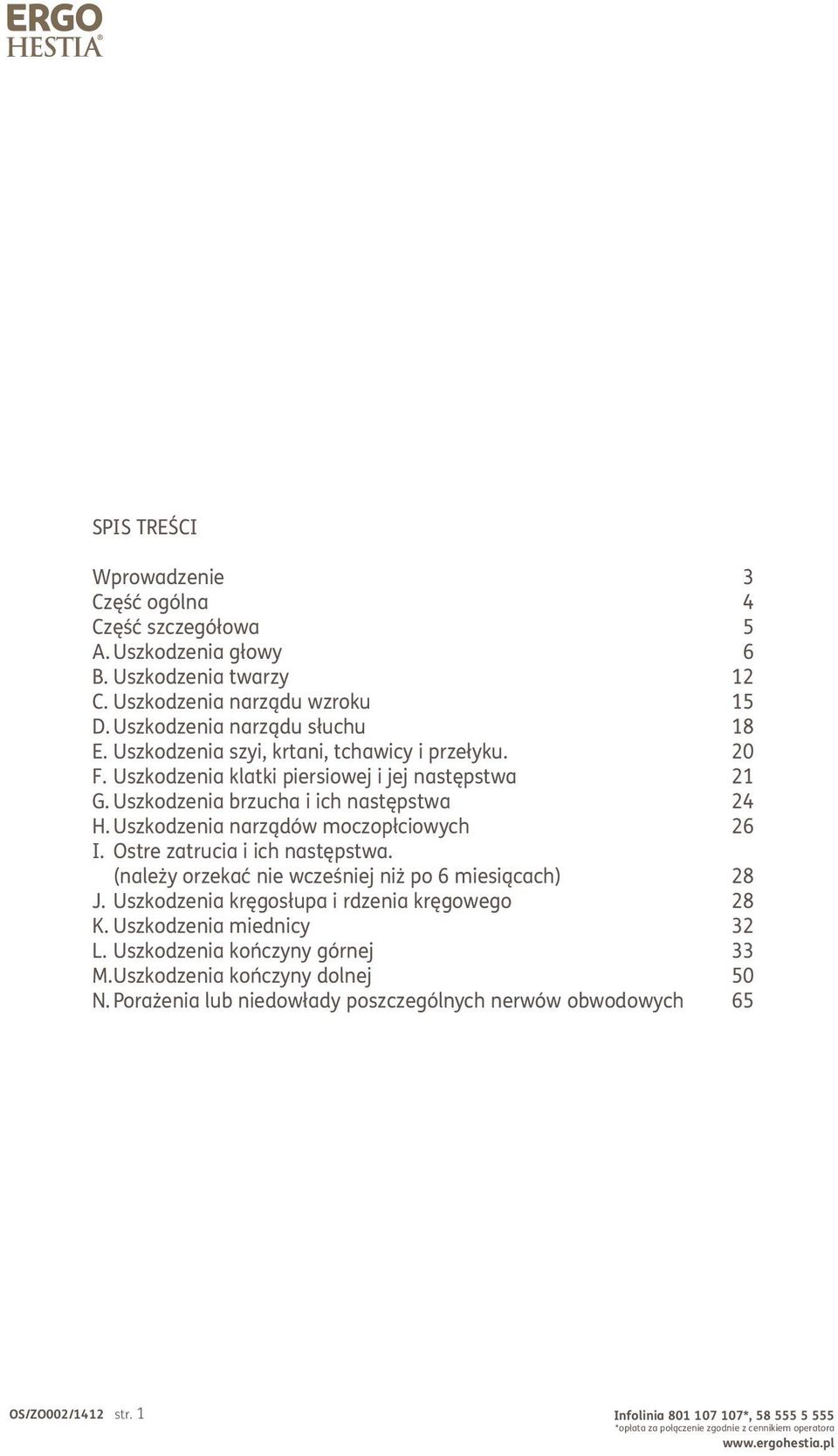 Uszkodzenia narządów moczopłciowych 26 I. Ostre zatrucia i ich następstw (należy orzekać nie wcześniej niż po 6 miesiącach) 28 J. Uszkodzenia kręgosłupa i rdzenia kręgowego 28 K.