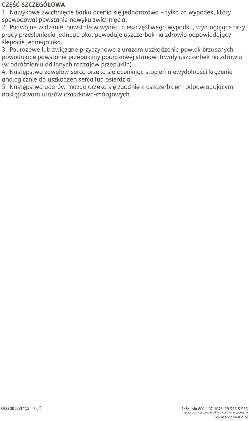 Pourazowe lub związane przyczynowo z urazem uszkodzenie powłok brzusznych powodujące powstanie przepukliny pourazowej stanowi trwały uszczerbek na zdrowiu (w odróżnieniu od innych rodzajów
