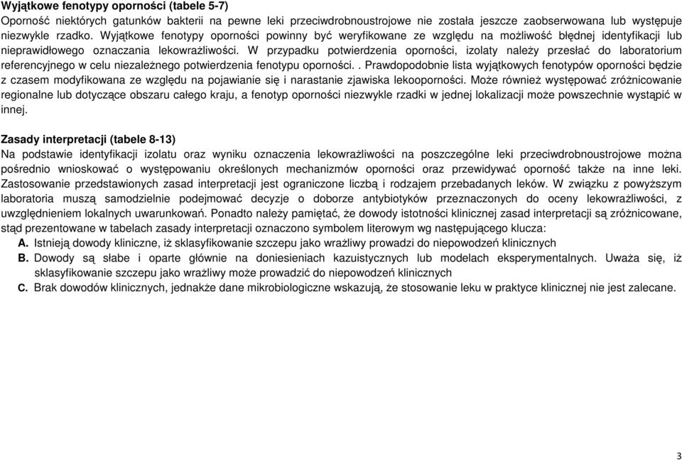 W przypadku potwierdzenia oporności, izolaty należy przesłać do laboratorium referencyjnego w celu niezależnego potwierdzenia fenotypu oporności.