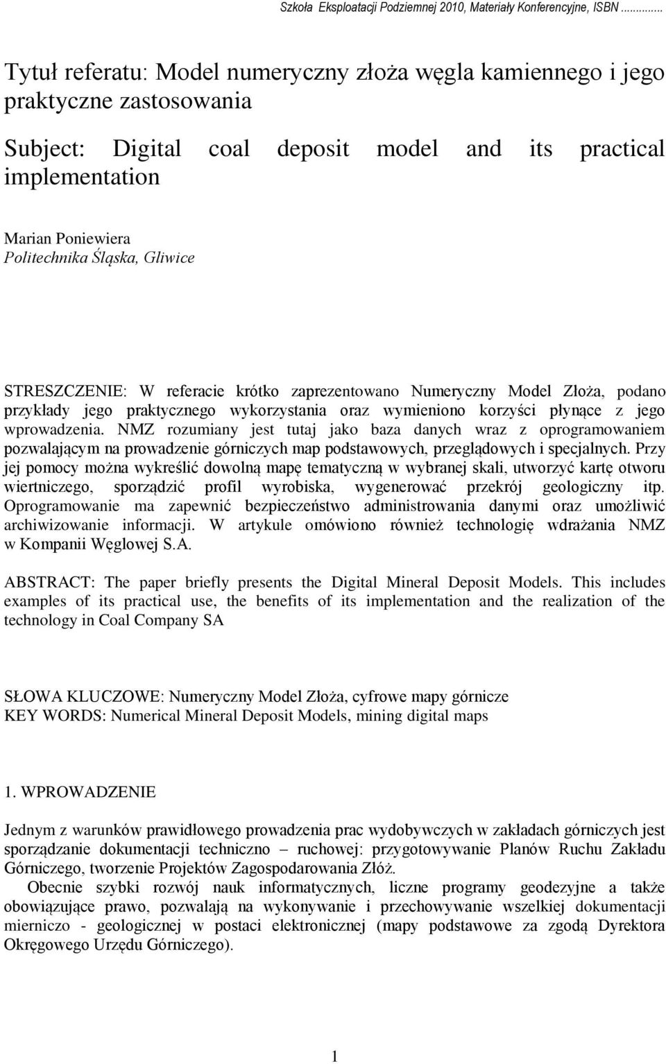 Gliwice STRESZCZENIE: W referacie krótko zaprezentowano Numeryczny Model Złoża, podano przykłady jego praktycznego wykorzystania oraz wymieniono korzyści płynące z jego wprowadzenia.