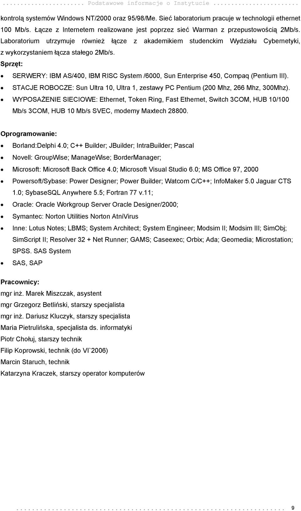Laboratorium utrzymuje również łącze z akademikiem studenckim Wydziału Cybernetyki, z wykorzystaniem łącza stałego 2Mb/s.