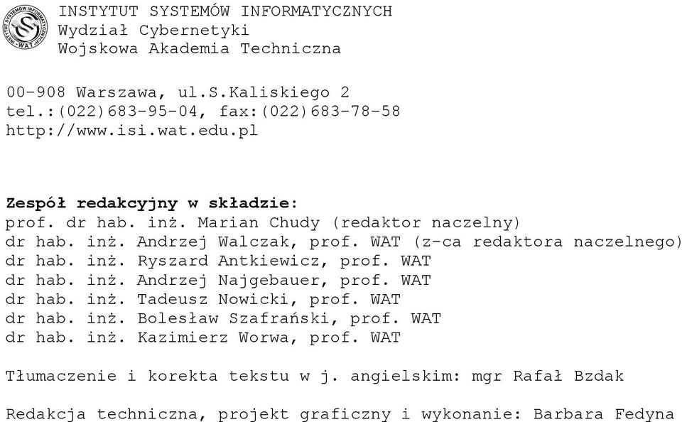 WAT (z-ca redaktora naczelnego) dr hab. inż. Ryszard Antkiewicz, prof. WAT dr hab. inż. Andrzej Najgebauer, prof. WAT dr hab. inż. Tadeusz Nowicki, prof. WAT dr hab. inż. Bolesław Szafrański, prof.