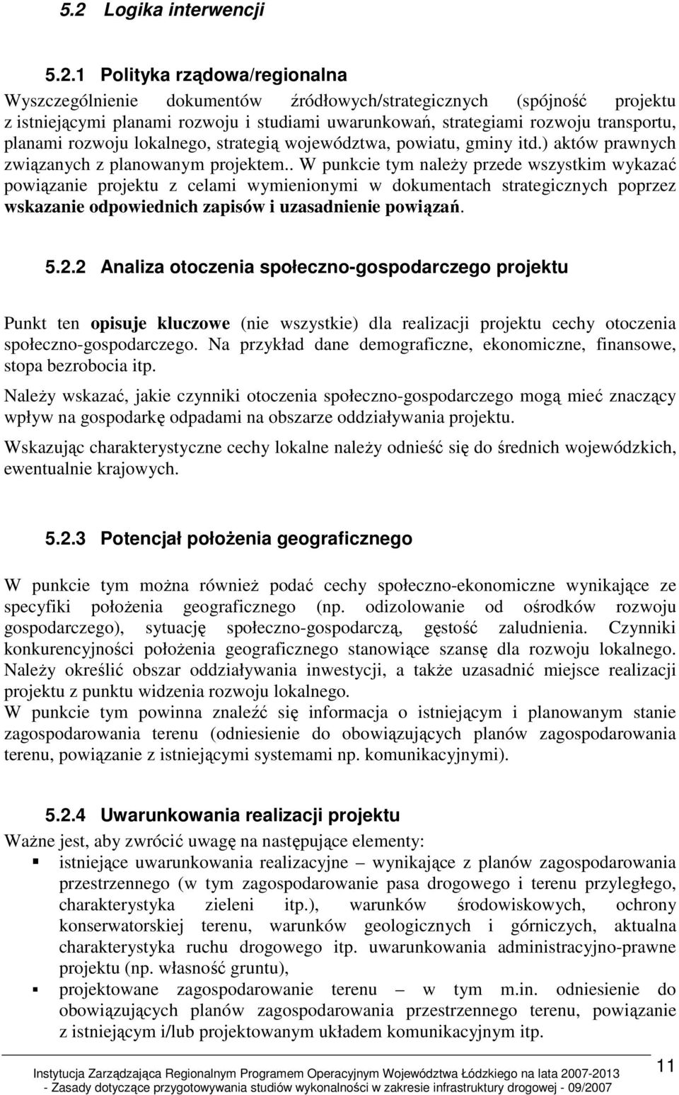 . W punkcie tym naleŝy przede wszystkim wykazać powiązanie projektu z celami wymienionymi w dokumentach strategicznych poprzez wskazanie odpowiednich zapisów i uzasadnienie powiązań. 5.2.