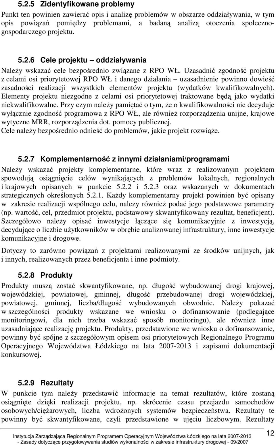 Uzasadnić zgodność projektu z celami osi priorytetowej RPO WŁ i danego działania uzasadnienie powinno dowieść zasadności realizacji wszystkich elementów projektu (wydatków kwalifikowalnych).