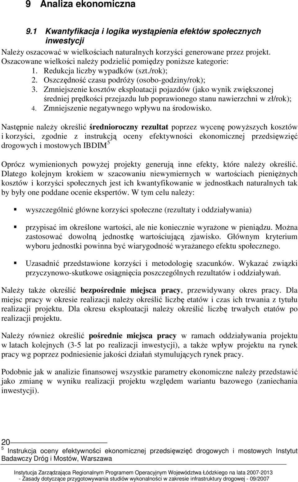 Zmniejszenie kosztów eksploatacji pojazdów (jako wynik zwiększonej średniej prędkości przejazdu lub poprawionego stanu nawierzchni w zł/rok); 4. Zmniejszenie negatywnego wpływu na środowisko.