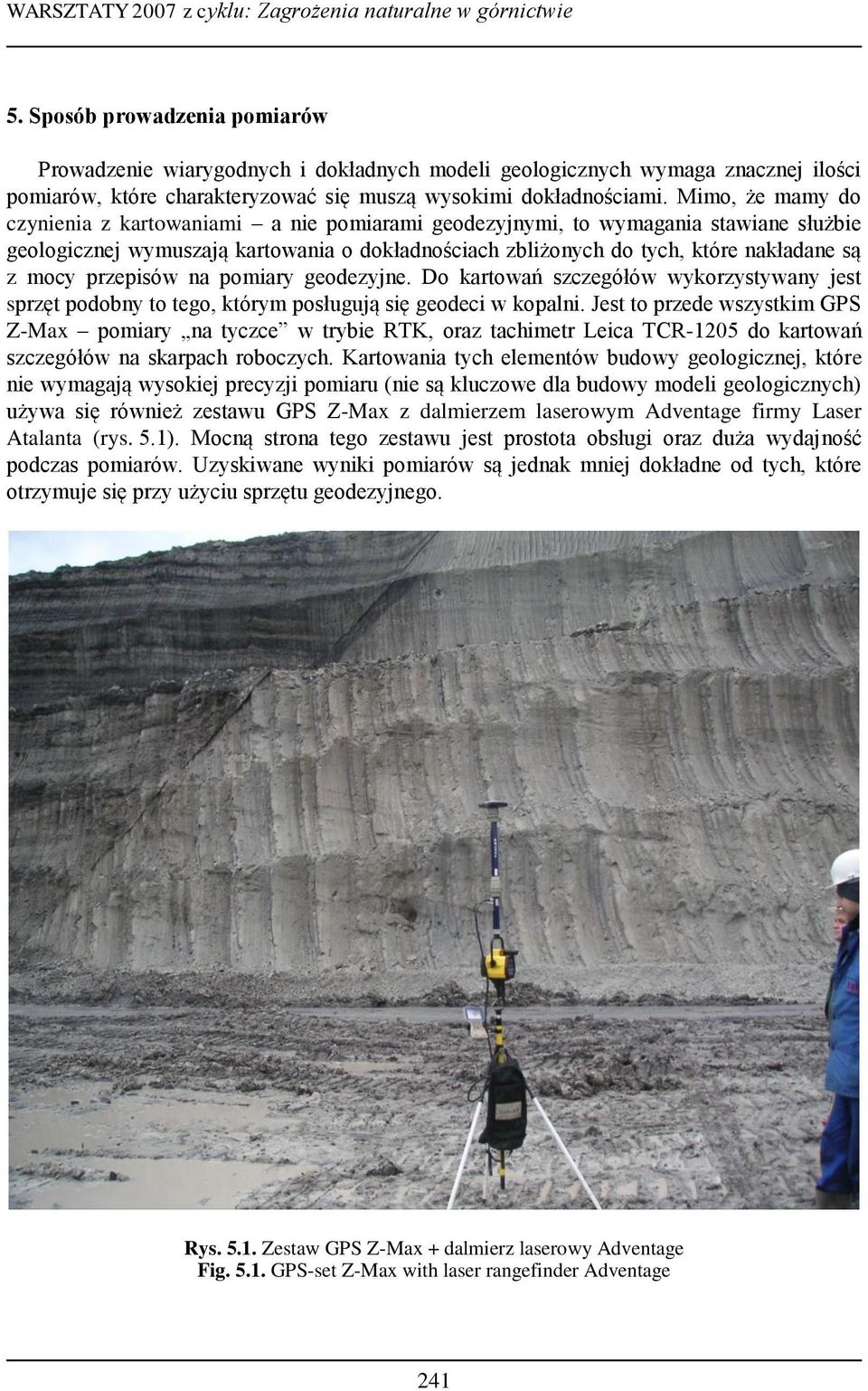 przepisów na pomiary geodezyjne. Do kartowań szczegółów wykorzystywany jest sprzęt podobny to tego, którym posługują się geodeci w kopalni.