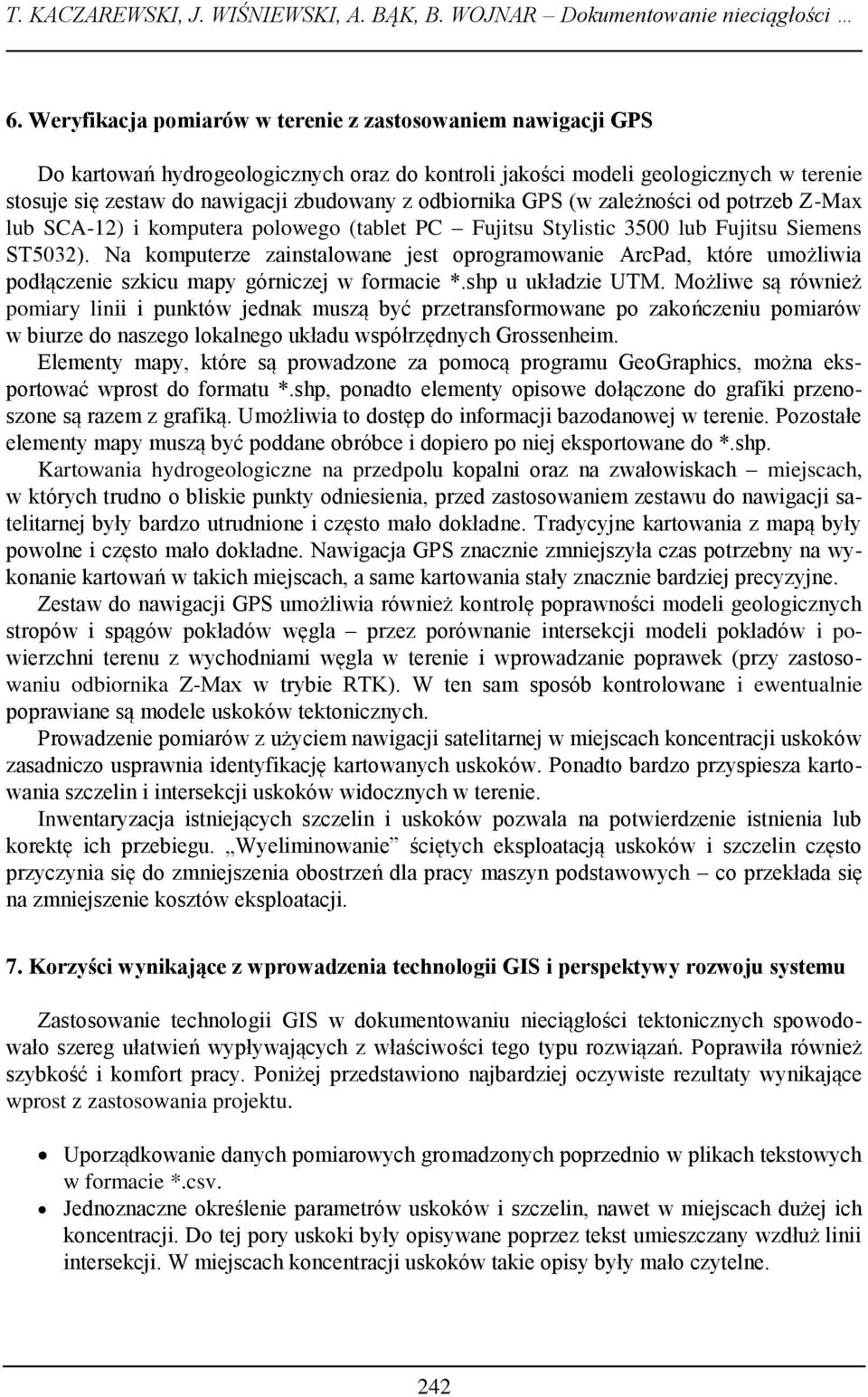 odbiornika GPS (w zależności od potrzeb Z-Max lub SCA-12) i komputera polowego (tablet PC Fujitsu Stylistic 3500 lub Fujitsu Siemens ST5032).