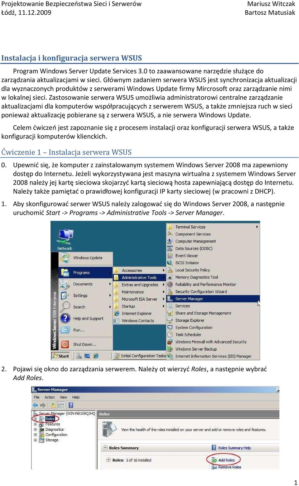 Zastosowanie serwera WSUS umożliwia administratorowi centralne zarządzanie aktualizacjami dla komputerów współpracujących z serwerem WSUS, a także zmniejsza ruch w sieci ponieważ aktualizację