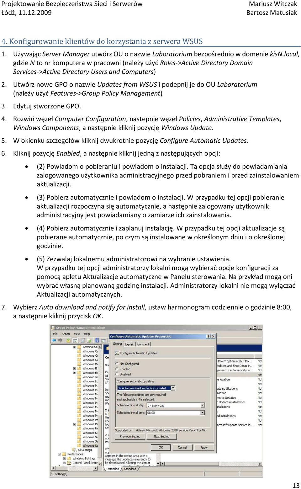 Utwórz nowe GPO o nazwie Updates from WSUS i podepnij je do OU Laboratorium (należy użyć Features->Group Policy Management) 3. Edytuj stworzone GPO. 4.