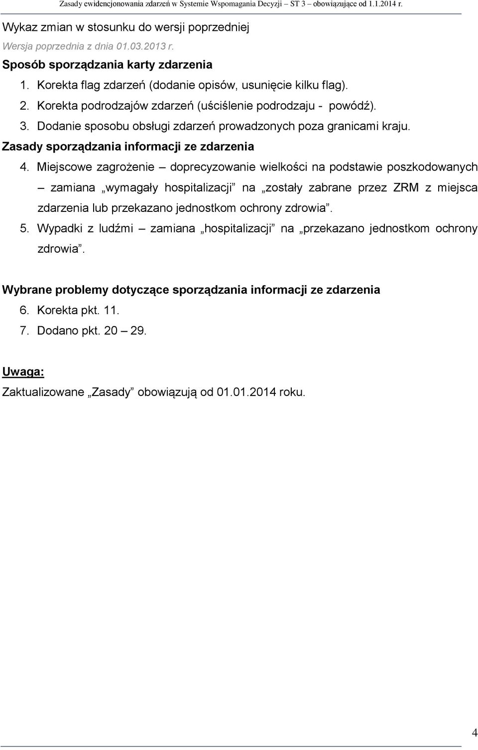 Miejscowe zagrożenie doprecyzowanie wielkości na podstawie poszkodowanych zamiana wymagały hospitalizacji na zostały zabrane przez ZRM z miejsca zdarzenia lub przekazano jednostkom ochrony zdrowia. 5.