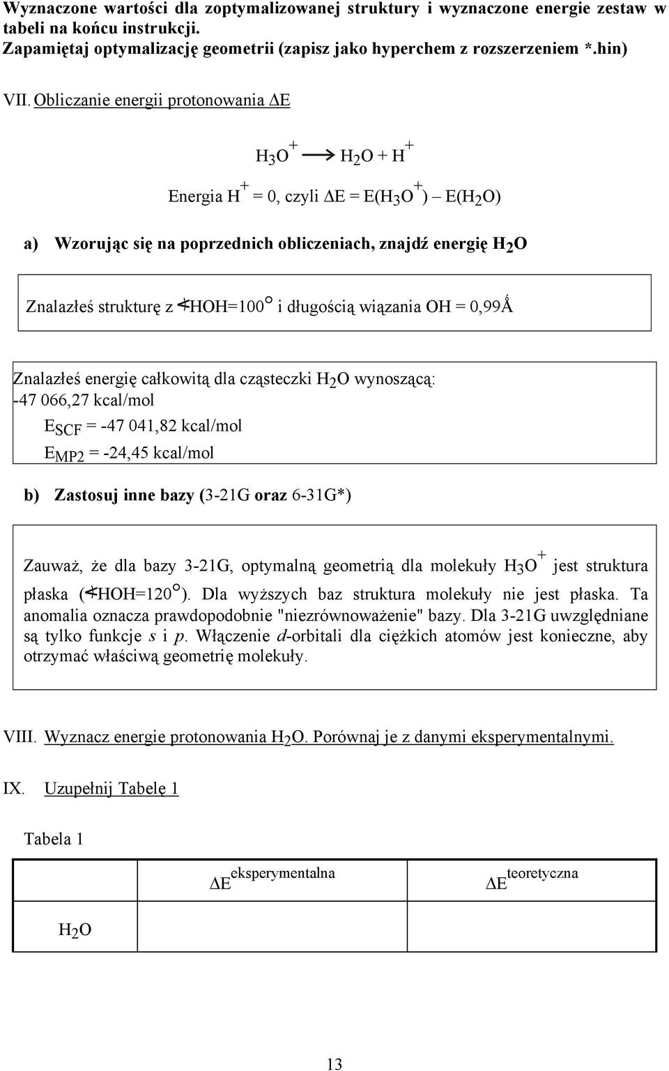 długością wiązania OH =,99Ǻ Znalazłeś energię całkowitą dla cząsteczki H 2 O wynoszącą: -47 66,27 kcal/mol E SCF = -47 41,82 kcal/mol E MP2 = -24,45 kcal/mol b) Zastosuj inne bazy (3-21G oraz 6-31G*)