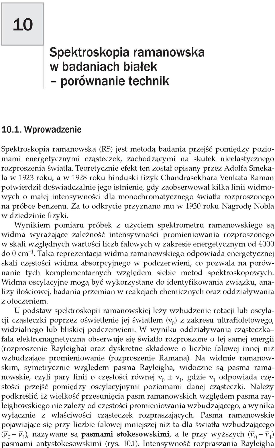 linii widmowych o małej intensywności dla monochromatycznego światła rozproszonego na próbce benzenu. Za to odkrycie przyznano mu w 1930 roku Nagrodę Nobla w dziedzinie fizyki.