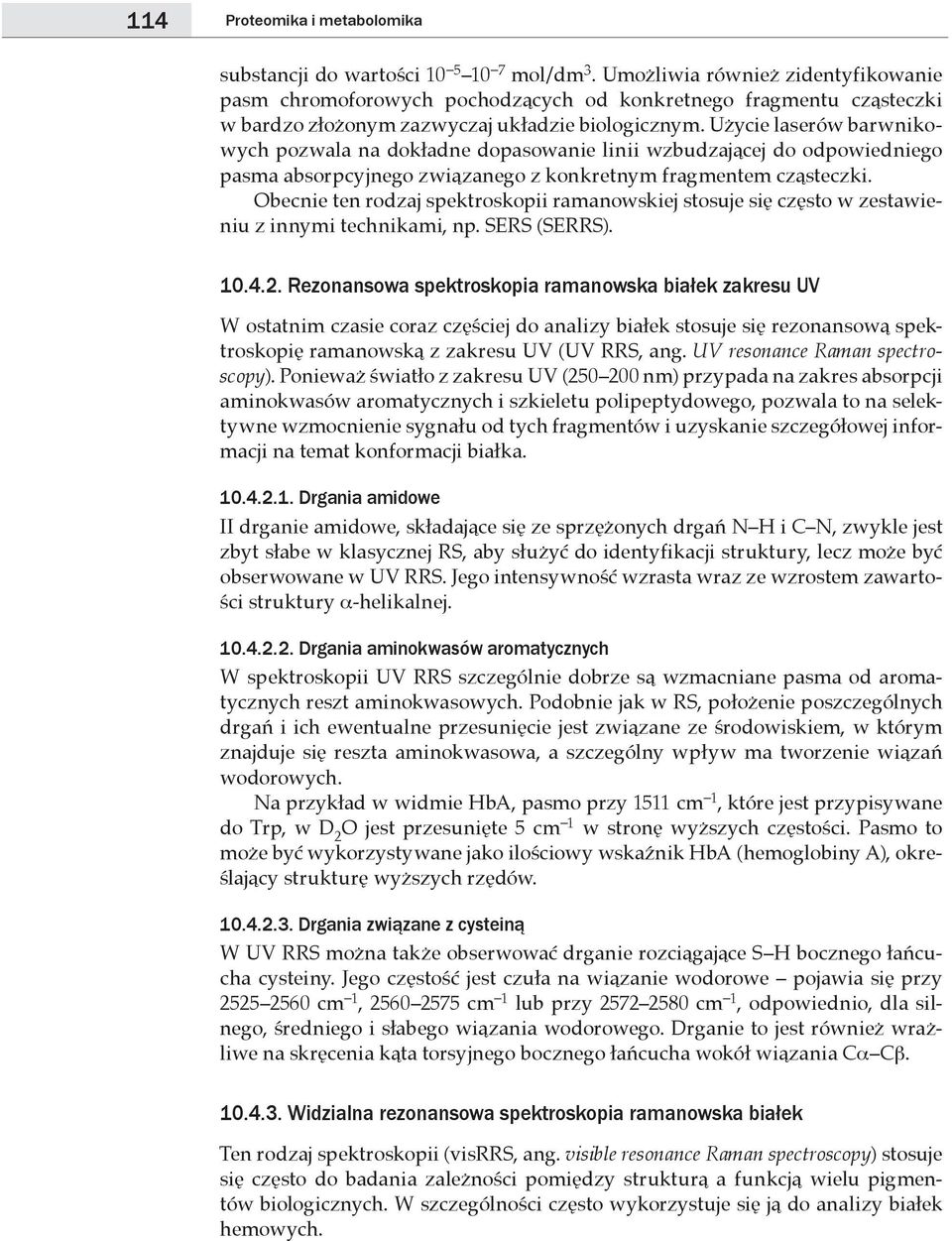 Użycie laserów barwnikowych pozwala na dokładne dopasowanie linii wzbudzającej do odpowiedniego pasma absorpcyjnego związanego z konkretnym fragmentem cząsteczki.